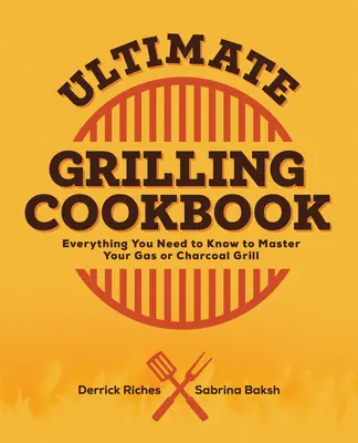 Ultimate Grilling Cookbook: Wszystko, co musisz wiedzieć, aby opanować grill gazowy lub węglowy - Ultimate Grilling Cookbook: Everything You Need to Know to Master Your Gas or Charcoal Grill