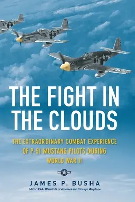 Walka w chmurach: Niezwykłe doświadczenia bojowe pilotów P-51 Mustang podczas II wojny światowej - The Fight in the Clouds: The Extraordinary Combat Experience of P-51 Mustang Pilots During World War II