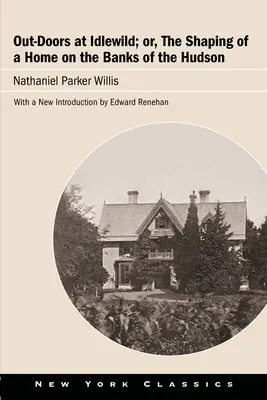 Out-Doors at Idlewild: Or, the Shaping of a Home on the Banks of the Hudson - Out-Doors at Idlewild; Or, the Shaping of a Home on the Banks of the Hudson