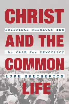 Chrystus i wspólne życie: Teologia polityczna i argumenty za demokracją - Christ and the Common Life: Political Theology and the Case for Democracy