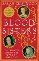 Siostry krwi - kobiety stojące za wojnami o róże - Blood Sisters - The Women Behind the Wars of the Roses