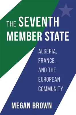 Siódme państwo członkowskie: Algieria, Francja i Wspólnota Europejska - The Seventh Member State: Algeria, France, and the European Community