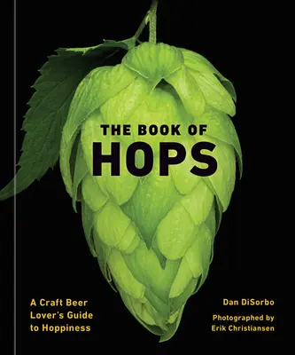 Księga chmielu: Przewodnik miłośnika piwa rzemieślniczego po chmielowości - The Book of Hops: A Craft Beer Lover's Guide to Hoppiness