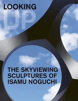 Patrząc w górę: Rzeźby Isamu Noguchiego spoglądające w niebo - Looking Up: The Skyviewing Sculptures of Isamu Noguchi