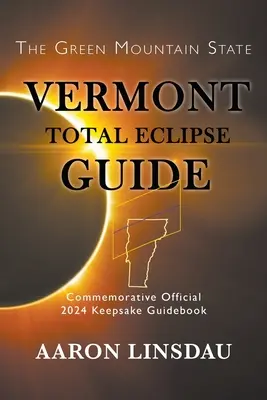 Przewodnik po całkowitym zaćmieniu słońca w Vermont: Oficjalny pamiątkowy przewodnik z 2024 roku - Vermont Total Eclipse Guide: Official Commemorative 2024 Keepsake Guidebook