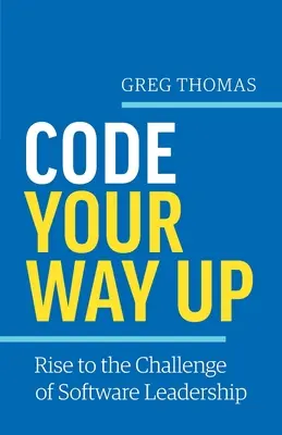 Code Your Way Up: Podejmij wyzwanie przywództwa w oprogramowaniu - Code Your Way Up: Rise to the Challenge of Software Leadership