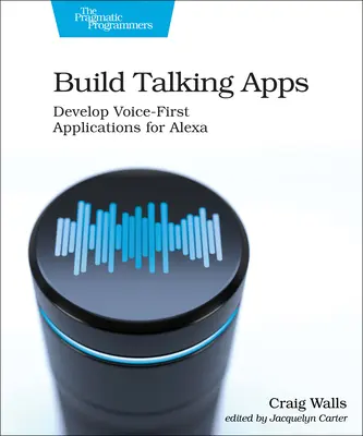 Build Talking Apps for Alexa: Tworzenie doświadczeń użytkownika bez użycia rąk, opartych na głosie - Build Talking Apps for Alexa: Creating Voice-First, Hands-Free User Experiences