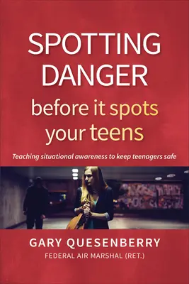 Dostrzeganie niebezpieczeństwa zanim zauważy nastolatka: Nauczanie świadomości sytuacyjnej w celu zapewnienia bezpieczeństwa nastolatkom - Spotting Danger Before It Spots Your Teens: Teaching Situational Awareness to Keep Teenagers Safe