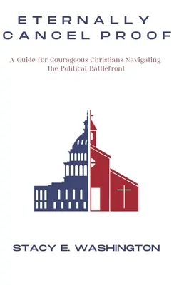 Wiecznie odwołany dowód: Przewodnik dla odważnych chrześcijan poruszających się po politycznym froncie walki - Eternally Cancel Proof: A Guide for Courageous Christians Navigating the Political Battlefront