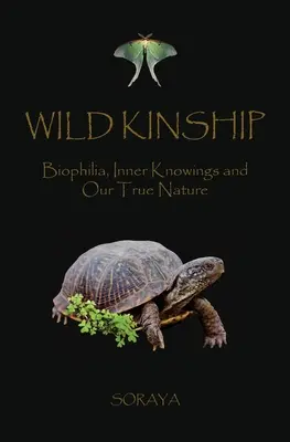 Dzikie pokrewieństwo: Biofilia, wewnętrzna wiedza i nasza prawdziwa natura - Wild Kinship: Biophilia, Inner Knowings and Our True Nature