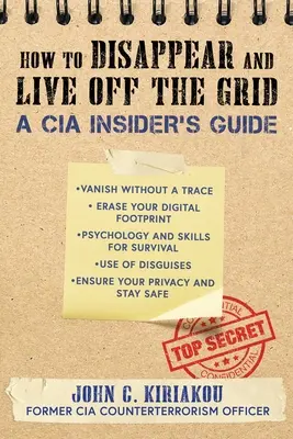 Jak zniknąć i żyć poza siecią: A CIA Insider's Guide - How to Disappear and Live Off the Grid: A CIA Insider's Guide