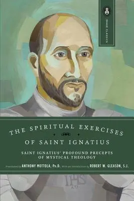 Ćwiczenia duchowe świętego Ignacego: Głębokie zasady teologii mistycznej świętego Ignacego - The Spiritual Exercises of Saint Ignatius: Saint Ignatius' Profound Precepts of Mystical Theology