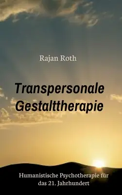 Transpersonale Gestalttherapie: Humanistische Psychotherapie fr das 21. Jahrhundert