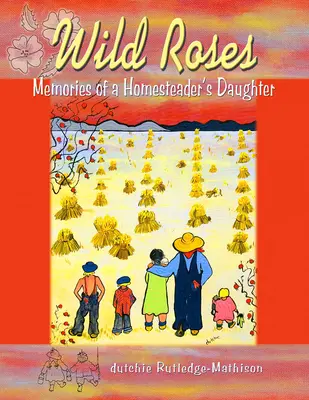 Dzikie róże: Wspomnienia córki zagrodnika - Wild Roses: Memories of a Homesteader's Daughter