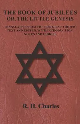 The Book of Jubilees - Or, the Little Genesis - przetłumaczone z tekstu etiopskiego redaktora i zredagowane, ze wstępem, uwagami i indeksami - The Book of Jubilees - Or, the Little Genesis - Translated from the Editor's Ethiopic Text and Edited, with Introduction, Notes and Indices