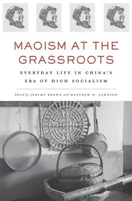 Maoizm u podstaw: Życie codzienne w Chinach ery wysokiego socjalizmu - Maoism at the Grassroots: Everyday Life in China's Era of High Socialism