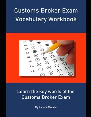 Zeszyt ćwiczeń ze słownictwem do egzaminu na maklera celnego: Naucz się kluczowych słów związanych z egzaminem na maklera celnego - Customs Broker Exam Vocabulary Workbook: Learn the key words of the Customs Broker Exam