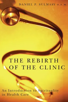 Odrodzenie kliniki: Wprowadzenie do duchowości w opiece zdrowotnej - The Rebirth of the Clinic: An Introduction to Spirituality in Health Care