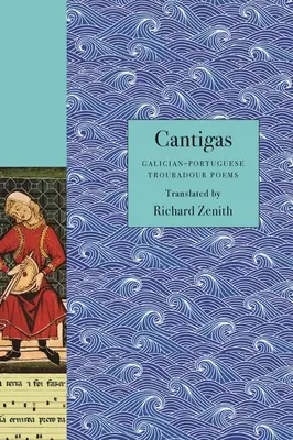 Cantigas: Galicyjsko-portugalskie wiersze trubadurów - Cantigas: Galician-Portuguese Troubadour Poems