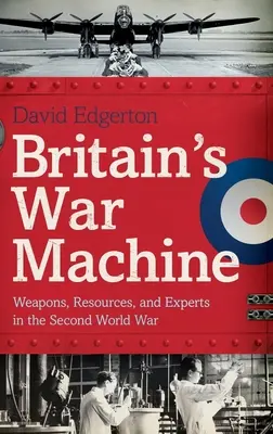 Brytyjska machina wojenna: Broń, zasoby i eksperci podczas drugiej wojny światowej - Britain's War Machine: Weapons, Resources, and Experts in the Second World War