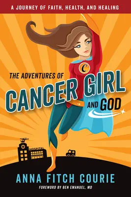 Przygody dziewczyny chorej na raka i Boga: Podróż wiary, zdrowia i uzdrowienia - The Adventures of Cancer Girl and God: A Journey of Faith, Health, and Healing