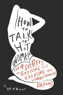 Jak rozmawiać z gorącymi kobietami: 9 sekretów jak zdobyć i utrzymać kobietę (kobiety) swoich marzeń - How to Talk to Hot Women: The 9 Secrets to Getting and Keeping the Woman (Women) of Your Dreams