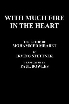 Z wielkim ogniem w sercu: Listy Mohammeda Mrabeta do Irvinga Stettnera w tłumaczeniu Paula Bowlesa - With Much Fire in the Heart: The Letters of Mohammed Mrabet to Irving Stettner Translated by Paul Bowles