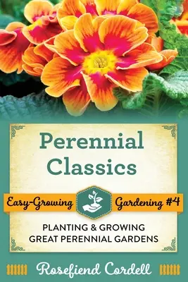 Perennial Classics: Sadzenie i uprawa wspaniałych ogrodów wieloletnich - Perennial Classics: Planting and Growing Great Perennial Gardens