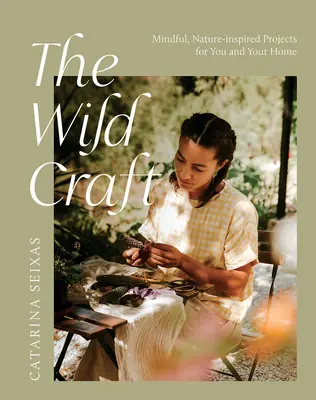The Wild Craft: Przemyślane, inspirowane naturą projekty dla Ciebie i Twojego domu - The Wild Craft: Mindful, Natureinspired Projects for You and Your Home