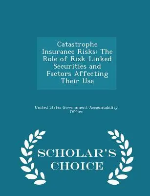 Ryzyko ubezpieczeń katastroficznych: Rola papierów wartościowych powiązanych z ryzykiem i czynniki wpływające na ich wykorzystanie - Scholar's Choice Edition - Catastrophe Insurance Risks: The Role of Risk-Linked Securities and Factors Affecting Their Use - Scholar's Choice Edition