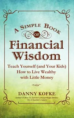 Prosta księga mądrości finansowej: Naucz siebie (i swoje dzieci), jak żyć dostatnio za niewielkie pieniądze - A Simple Book of Financial Wisdom: Teach Yourself (and Your Kids) How to Live Wealthy with Little Money