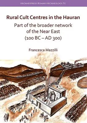 Wiejskie ośrodki kultu w Hauranie: Część szerszej sieci Bliskiego Wschodu (100 pne-AD 300) - Rural Cult Centres in the Hauran: Part of the Broader Network of the Near East (100 BC-AD 300)