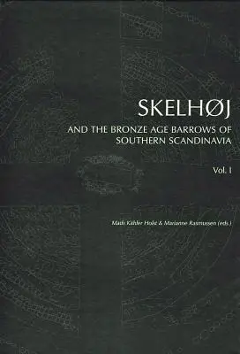 Skelhoj i kurhany z epoki brązu w południowej Skandynawii: Kurhany z epoki brązu w południowej Skandynawii - Skelhoj and the Bronze Age Barrows of Southern Scandinavia: The Bronze Age Barrows of Southern Scandinavia