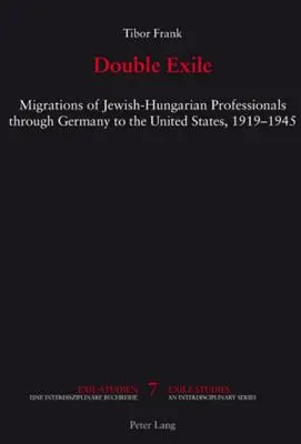Podwójne wygnanie: migracje żydowsko-węgierskich profesjonalistów przez Niemcy do Stanów Zjednoczonych, 1919-1945 - Double Exile; Migrations of Jewish-Hungarian Professionals through Germany to the United States, 1919-1945