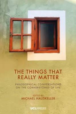 Rzeczy, które naprawdę mają znaczenie: Filozoficzne rozmowy o fundamentach życia - The Things That Really Matter: Philosophical Conversations on the Cornerstones of Life