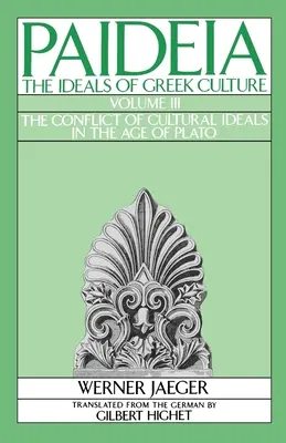 Paideia: Ideały kultury greckiej: Tom III: Konflikt ideałów kulturowych w epoce Platona - Paideia: The Ideals of Greek Culture: Volume III: The Conflict of Cultural Ideals in the Age of Plato