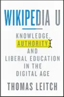Wikipedia U: Wiedza, autorytet i edukacja liberalna w erze cyfrowej - Wikipedia U: Knowledge, Authority, and Liberal Education in the Digital Age