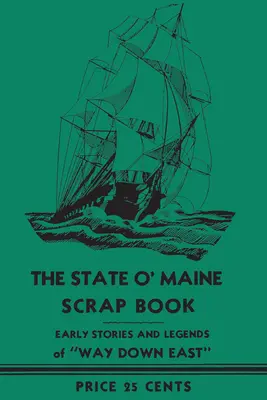 The State O' Maine Scrap Book: Wczesne historie i legendy z dalekiego wschodu - The State O' Maine Scrap Book: Early Stories and Legends of Way Down East