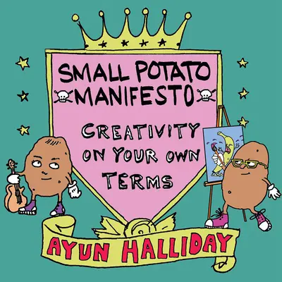 Kreatywni, nie sławni: Manifest małego ziemniaka - Creative, Not Famous: The Small Potato Manifesto