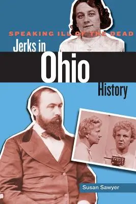 Mówiąc źle o zmarłych: szarpnięcia w historii Ohio - Speaking Ill of the Dead: Jerks in Ohio History