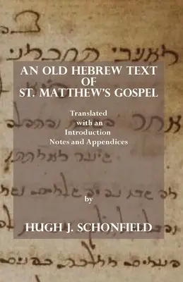 Starohebrajski tekst Ewangelii według świętego Mateusza: Przetłumaczony i opatrzony wstępem, uwagami i dodatkami - An Old Hebrew Text of St. Matthew's Gospel: Translated and with an Introduction Notes and Appendices