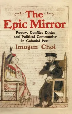 Epickie zwierciadło: Poezja, etyka konfliktu i wspólnota polityczna w kolonialnym Peru - The Epic Mirror: Poetry, Conflict Ethics and Political Community in Colonial Peru