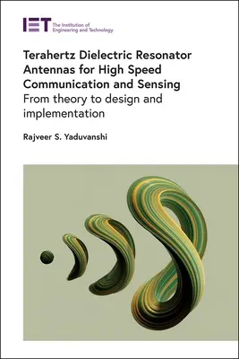 Anteny z rezonatorem dielektrycznym terahercowym do szybkiej komunikacji i wykrywania: Od teorii do projektowania i wdrażania - Terahertz Dielectric Resonator Antennas for High Speed Communication and Sensing: From Theory to Design and Implementation