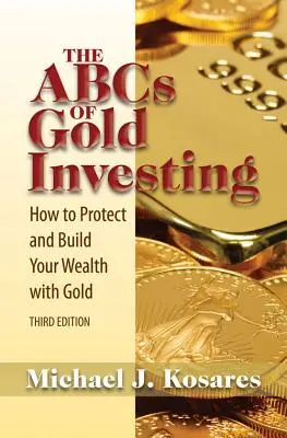 ABC inwestowania w złoto: Jak chronić i budować swoje bogactwo za pomocą złota - The ABCs of Gold Investing: How to Protect and Build Your Wealth with Gold