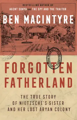 Zapomniana ojczyzna: Prawdziwa historia siostry Nietzschego i jej zaginionej aryjskiej kolonii - Forgotten Fatherland: The True Story of Nietzsche's Sister and Her Lost Aryan Colony