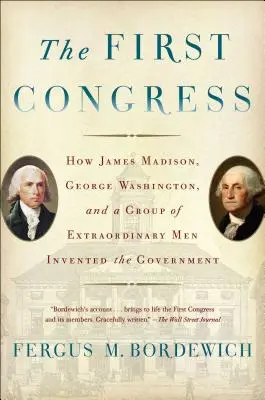 Pierwszy Kongres: Jak James Madison, George Washington i grupa niezwykłych ludzi stworzyli rząd - The First Congress: How James Madison, George Washington, and a Group of Extraordinary Men Invented the Government