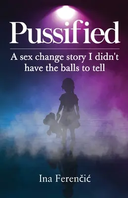 Pussified: Historia zmiany płci, której nie miałem odwagi opowiedzieć - Pussified: A sex change story I didn't have the balls to tell