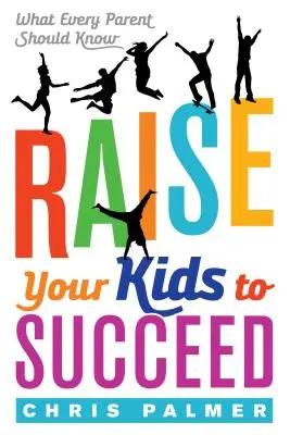 Raise Your Kids to Succeed: Co każdy rodzic wiedzieć powinien - Raise Your Kids to Succeed: What Every Parent Should Know