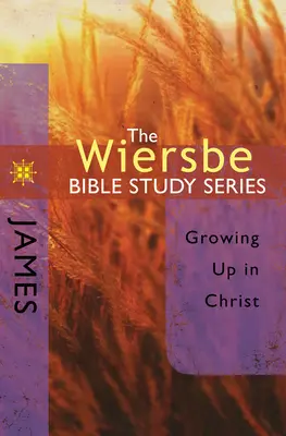 Seria Studiów Biblijnych Wiersbe: Jakub: Wzrastanie w Chrystusie - The Wiersbe Bible Study Series: James: Growing Up in Christ