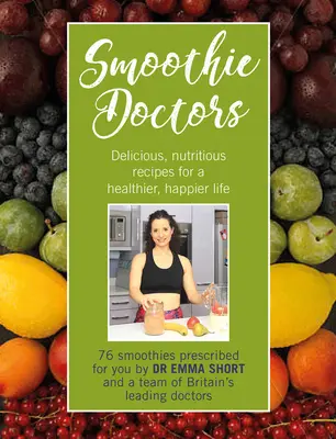 Smoothie Doctors: Pyszne, pożywne przepisy na zdrowsze i szczęśliwsze życie - Smoothie Doctors: Delicious, Nutritious Recipes for a Healthier, Happier Life